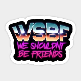 We Shouldn't Be Friends Sticker